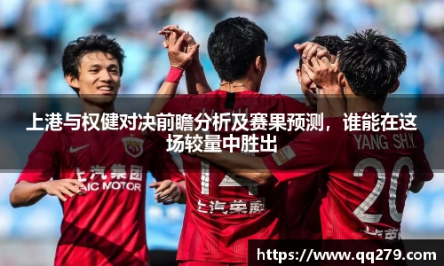 上港与权健对决前瞻分析及赛果预测，谁能在这场较量中胜出