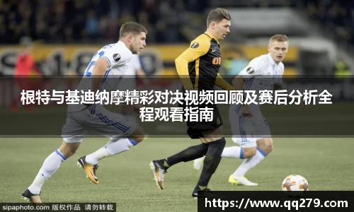 根特与基迪纳摩精彩对决视频回顾及赛后分析全程观看指南